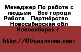 Менеджер По работе с людьми - Все города Работа » Партнёрство   . Новосибирская обл.,Новосибирск г.